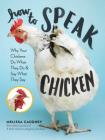 How to Speak Chicken: Why Your Chickens Do What They Do & Say What They Say By Melissa Caughey Cover Image