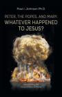 Peter, the Popes, and Mary: Whatever Happened to Jesus? Cover Image