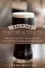 Brewing Porters and Stouts: Origins, History, and 60 Recipes for Brewing Them at Home Today Cover Image