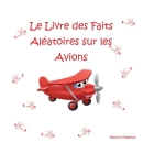 Le Livre des Faits Aléatoires sur les Avions By Pauline Malkoun Cover Image