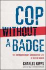 Cop Without a Badge: The Extraordinary Undercover Life of Kevin Maher By Charles Kipps Cover Image