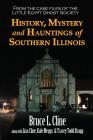 History, Mystery and Hauntings of Southern Illinois By Bruce L. Cline Cover Image