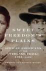 Sweet Freedom's Plains: African Americans on the Overland Trails, 1841-1869 Volume 12 (Race and Culture in the American West #12) By Shirley Ann Wilson Moore Cover Image