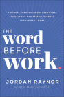 The Word Before Work: A Monday-Through-Friday Devotional to Help You Find Eternal Purpose in Your Daily Work By Jordan Raynor Cover Image