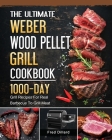 The Ultimate Weber Wood Pellet Grill Cookbook: 1000-Day Grill Recipes For Real Barbecue To Grill Meat By Fred Dillard Cover Image