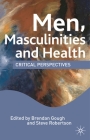 Men, Masculinities and Health: Critical Perspectives By M. Hall (Editor), Steve Robertson (Editor) Cover Image