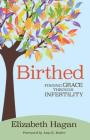 Birthed: Finding Grace Through Infertility By Elizabeth Hagan Cover Image