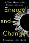 Energy and Change: A New Materialist Cosmotheology (Insurrections: Critical Studies in Religion) By Clayton Crockett Cover Image