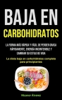 Baja En Carbohidratos: La forma más rápida y fácil de perder grasa rápidamente, energía incontenible y cambiar su estilo de vida (La dieta ba Cover Image