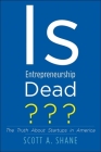 Is Entrepreneurship Dead?: The Truth About Startups in America By Scott A. Shane Cover Image