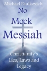No Meek Messiah: Christianity's Lies, Laws and Legacy Cover Image