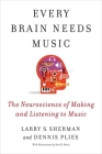 Every Brain Needs Music: The Neuroscience of Making and Listening to Music Cover Image