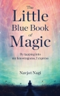 The Little Blue Book of Magic - By tapping into my knowingness, I express Cover Image