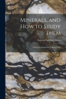 Minerals, and How to Study Them: a Book for Beginners in Mineralogy By Edward Salisbury 1849-1935 Dana Cover Image