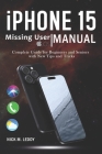iPhone 15 Missing User Manual: Complete Guide for Beginners and Seniors with New Tips and Tricks By Nick M. Leddy Cover Image
