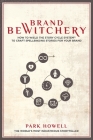 Brand Bewitchery: How to Wield the Story Cycle System to Craft Spellbinding Stories for Your Brand By Park Louis Howell Cover Image