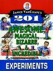 Janice Vancleave's 201 Awesome, Magical, Bizarre, & Incredible Experiments (Science for Every Kid) By Janice VanCleave Cover Image