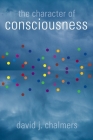 The Character of Consciousness (Philosophy of Mind) By David J. Chalmers Cover Image