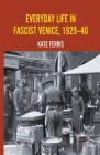 Everyday Life in Fascist Venice, 1929-40 By K. Ferris Cover Image