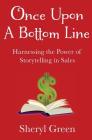 Once Upon a Bottom Line: Harnessing the Power of Storytelling in Sales By Sheryl Green Cover Image