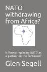 NATO Withdrawing from Africa?: Is Russia Replacing NATO as a Partner on the Continent? By Glen Segell Cover Image