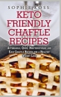 Keto Friendly Chaffle Recipes: Affordable, Quick, Mouthwatering and Easy Chaffle Recipes for a Healthy Weight Loss Cover Image