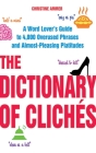 The Dictionary of Clichés: A Word Lover's Guide to 4,000 Overused Phrases and Almost-Pleasing Platitudes By Christine Ammer Cover Image