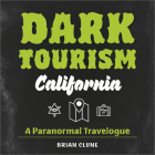 Dark Tourism California: A Paranormal Travelogue By Brian Clune Cover Image