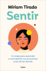 Sentir: Un viaje para aprender a acompañar tus emociones y las de los demás / Fe eling. A Journey to Learn to How to Accompany Your Emotions By Míriam Tirado Cover Image