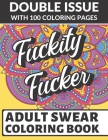 Fuckity Fuck Adult Swear Coloring Book: Double Issue with 100 Coloring Pages: Horrible Cuss Words to Color In. Don't Show Mom By Funnyreign Publishing Cover Image