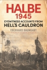 The Battle of Halbe, 1945: Eyewitness Accounts from Hell's Cauldron Cover Image