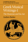 Greek Musical Writings: Volume 1, the Musician and His Art (Cambridge Readings in the Literature of Music) Cover Image