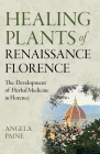 Healing Plants of Renaissance Florence: The Development of Herbal Medicine in Florence Cover Image