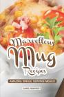 Marvellous Mug Recipes: Amazing Single Serving Meals! By Daniel Humphreys Cover Image