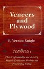 Veneers and Plywood - Their Craftsmanship and Artistry, Modern Production Methods and Present-Day Utility By E. Vernon Knight Cover Image