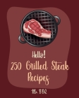 Hello! 250 Grilled Steak Recipes: Best Grilled Steak Cookbook Ever For Beginners [Thai Salad Recipe, Flank Steak Recipe, Asian Grilling Cookbook, Vege By Bbq Cover Image