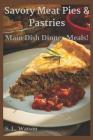Savory Meat Pies & Pastries: Main Dish Dinner Meals! By S. L. Watson Cover Image