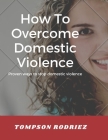 How to Stop Domestic Violence/Abuse in the Society: Proven Ways to Stop Being Abused or Violenced By Tompson Rodriez Cover Image