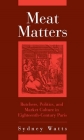 Meat Matters: Butchers, Politics, and Market Culture in Eighteenth-Century Paris (Changing Perspectives in Early Modern Europe) Cover Image