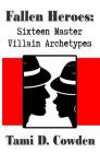 Fallen Heroes: Sixteen Master Villain Archetypes By Tami D. Cowden Cover Image