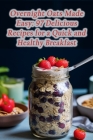 Overnight Oats Made Easy: 97 Delicious Recipes for a Quick and Healthy Breakfast Cover Image