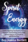 Spirit Energy: Table tipping, trumpet voices, trance channeling and other phenomena of physical mediumship By Joanna Bartlett Cover Image