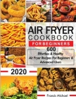 Air Fryer Cookbook for Beginners: 600 Effortless & Healthy Air Fryer Recipes for Beginners & Advanced Users: 600 Effortless & Healthy Air Fryer Recipe Cover Image