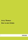 How to Mix Drinks By Jerry Thomas Cover Image