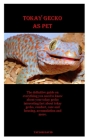 Tokay Gecko as Pet: The definitive guide on everything you need to know about your tokay gecko interesting fact about tokay gecko, conduct By Taylor David Cover Image