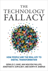 The Technology Fallacy: How People Are the Real Key to Digital Transformation (Management on the Cutting Edge) By Gerald C. Kane, Anh Nguyen Phillips, Jonathan R. Copulsky, Garth R. Andrus Cover Image