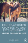 Equine-Assisted Counseling and Psychotherapy: Healing Through Horses By Hallie E. Sheade Cover Image