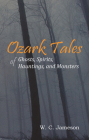 Ozark Tales of Ghosts, Spirits, Hauntings and Monsters By W.C. Jameson Cover Image