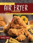The Complete Air Fryer Cookbook 2 in 1: 250+ Amazing Recipes to Fry, Bake and Grill Delicious Meals with your Air Fryer Cover Image