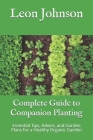 Complete Guide to Companion Planting: Essential Tips, Advice, and Garden Plans for a Healthy Organic Garden By Leon Johnson Cover Image